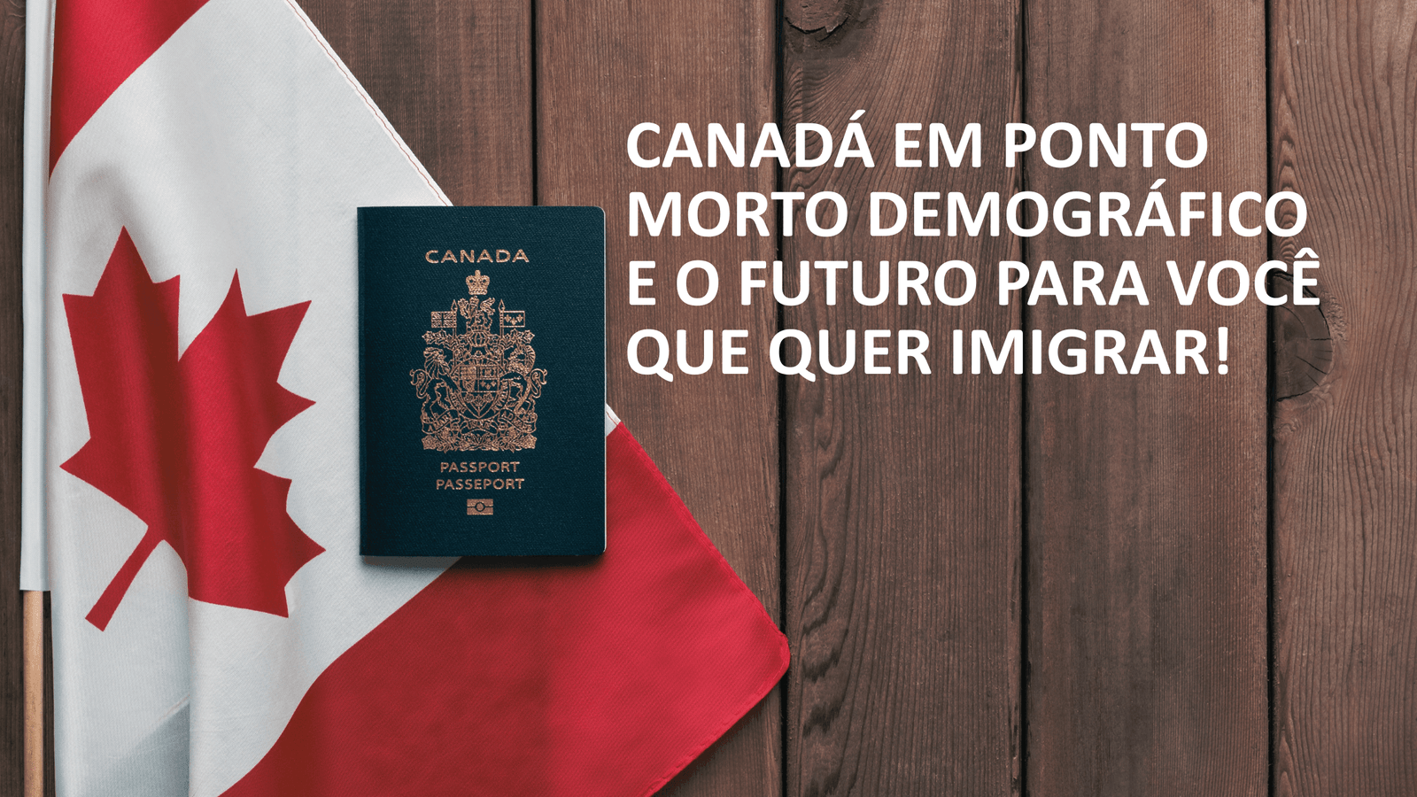 Imigração Canadá 2025: Passaporte canadense e bandeira em destaque sobre texto "Canadá em Ponto Morto Demográfico e o Futuro para Você que Quer Imigrar"